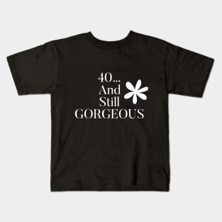 40 and Still Gorgeous Kids T-Shirt